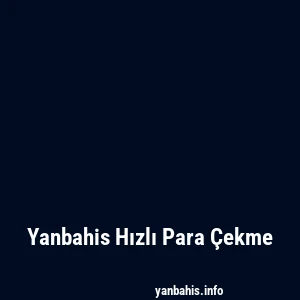 Yanbahis Hızlı Para Çekme