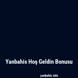 Yanbahis Hoş Geldin Bonusu