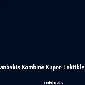 Yanbahis Kombine Kupon Taktikleri