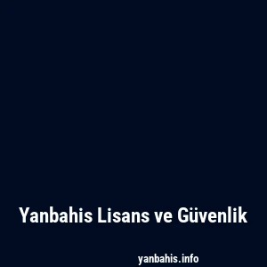 Yanbahis Lisans ve Güvenlik
